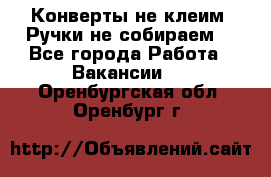 Конверты не клеим! Ручки не собираем! - Все города Работа » Вакансии   . Оренбургская обл.,Оренбург г.